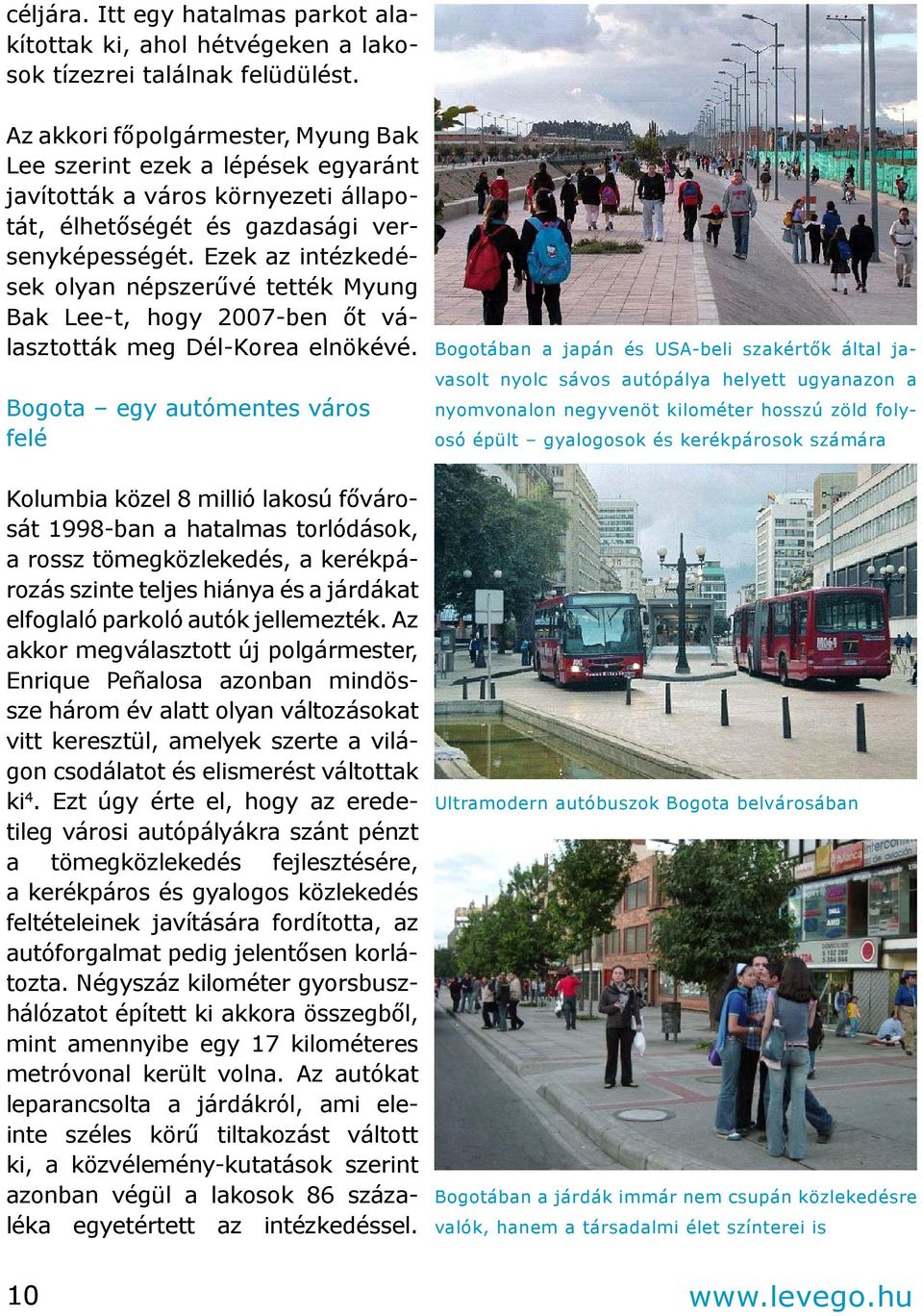 Ezek az intézkedések olyan népszerűvé tették Myung Bak Lee-t, hogy 2007-ben őt választották meg Dél-Korea elnökévé.