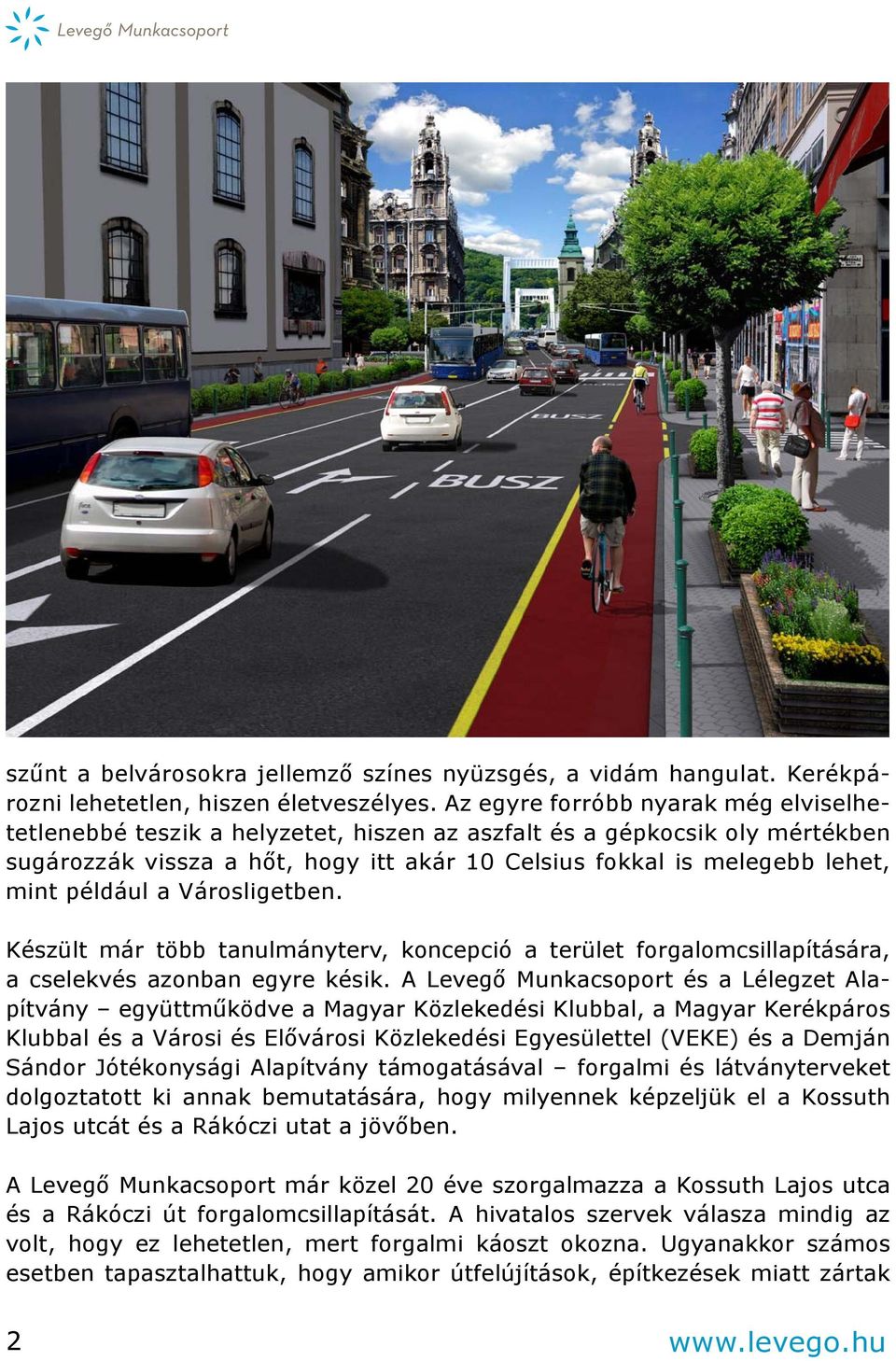 például a Városligetben. Készült már több tanulmányterv, koncepció a terület forgalomcsillapítására, a cselekvés azonban egyre késik.