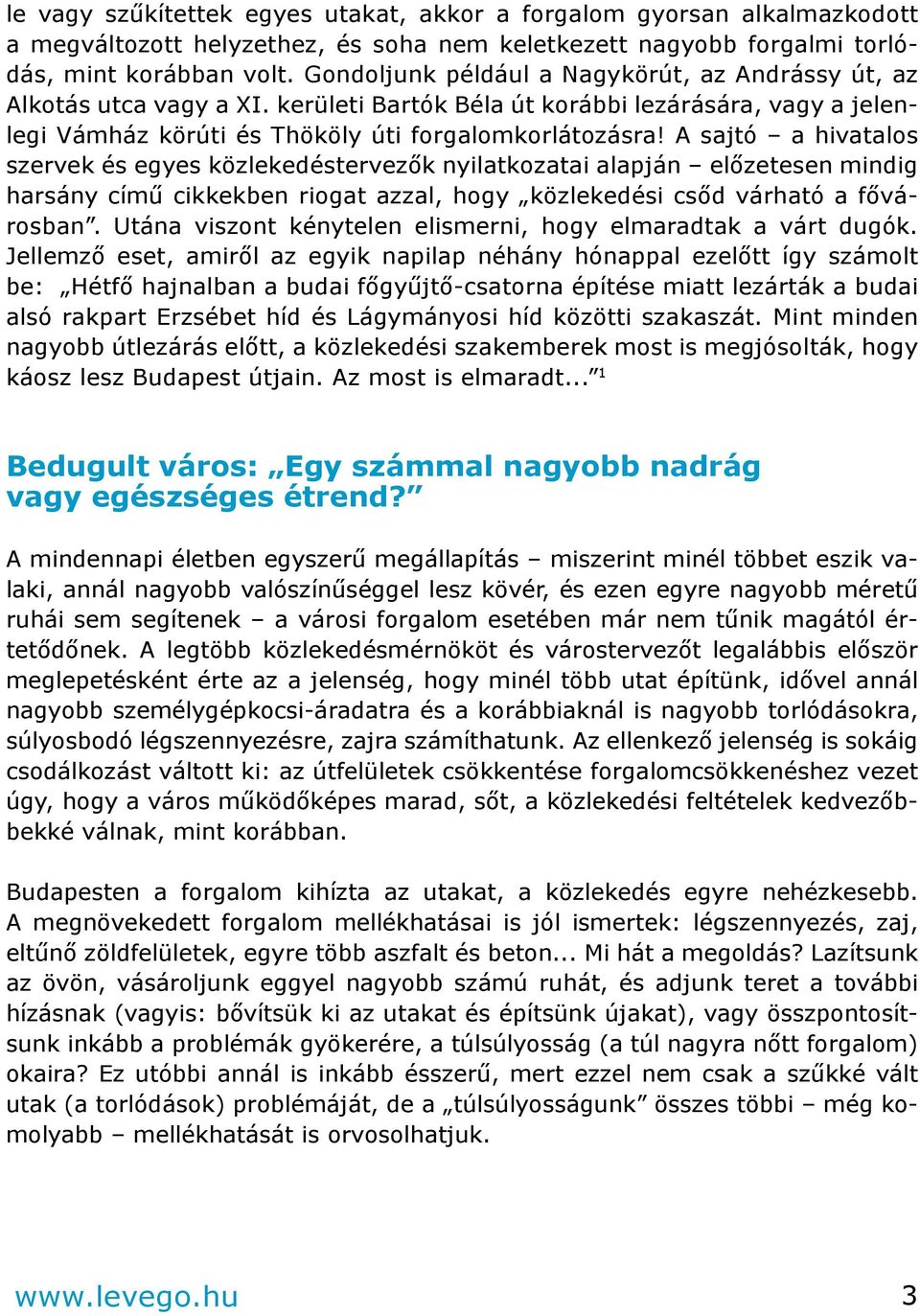 A sajtó a hivatalos szervek és egyes közlekedéstervezők nyilatkozatai alapján előzetesen mindig harsány című cikkekben riogat azzal, hogy közlekedési csőd várható a fővárosban.