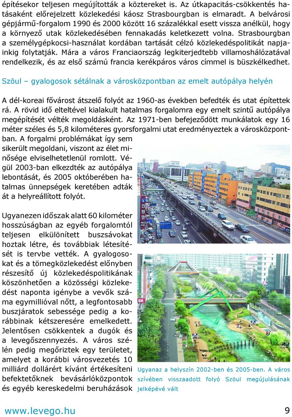 Strasbourgban a személygépkocsi-használat kordában tartását célzó közlekedéspolitikát napjainkig folytatják.