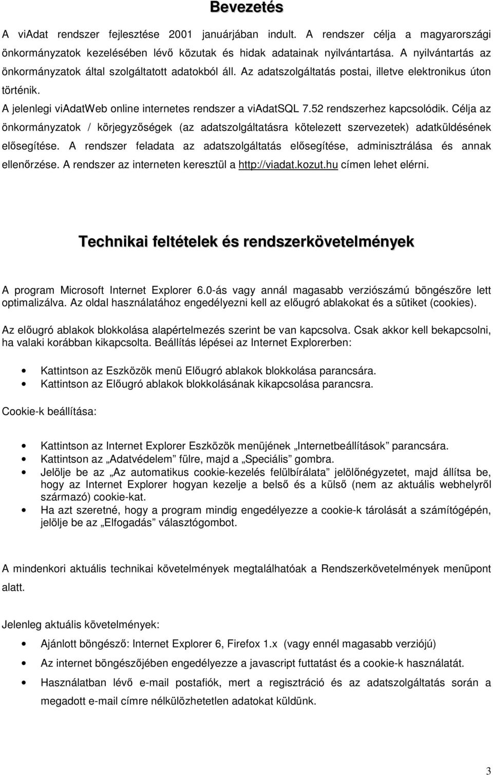 52 rendszerhez kapcsolódik. Célja az önkormányzatok / körjegyzıségek (az adatszolgáltatásra kötelezett szervezetek) adatküldésének elısegítése.