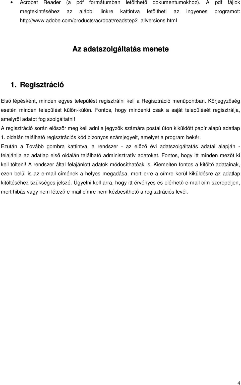 Körjegyzıség esetén minden települést külön-külön. Fontos, hogy mindenki csak a saját települését regisztrálja, amelyrıl adatot fog szolgáltatni!