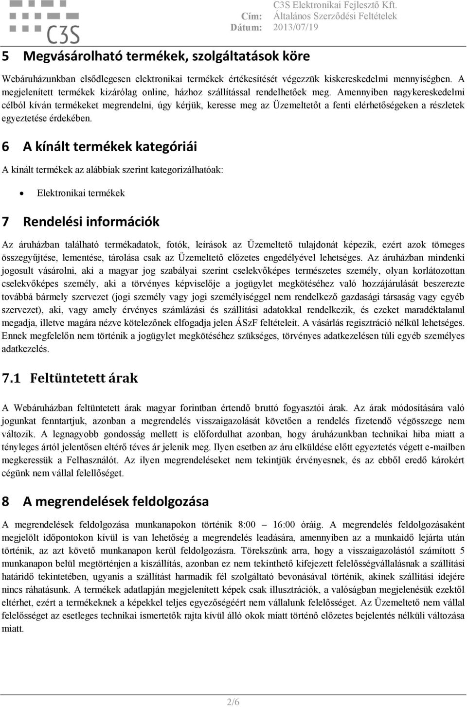 Amennyiben nagykereskedelmi célból kíván termékeket megrendelni, úgy kérjük, keresse meg az Üzemeltetőt a fenti elérhetőségeken a részletek egyeztetése érdekében.