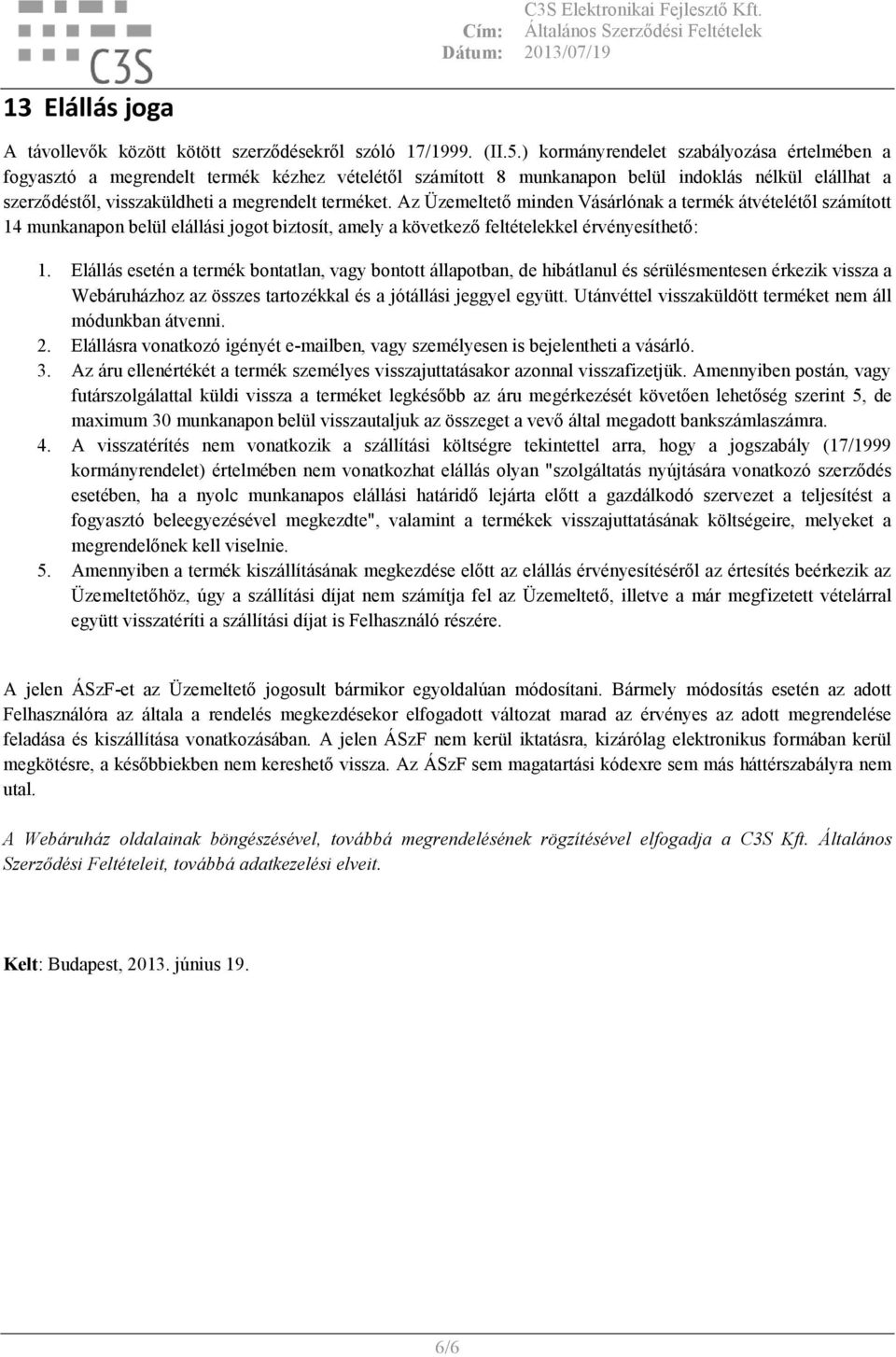 Az Üzemeltető minden Vásárlónak a termék átvételétől számított 14 munkanapon belül elállási jogot biztosít, amely a következő feltételekkel érvényesíthető: 1.