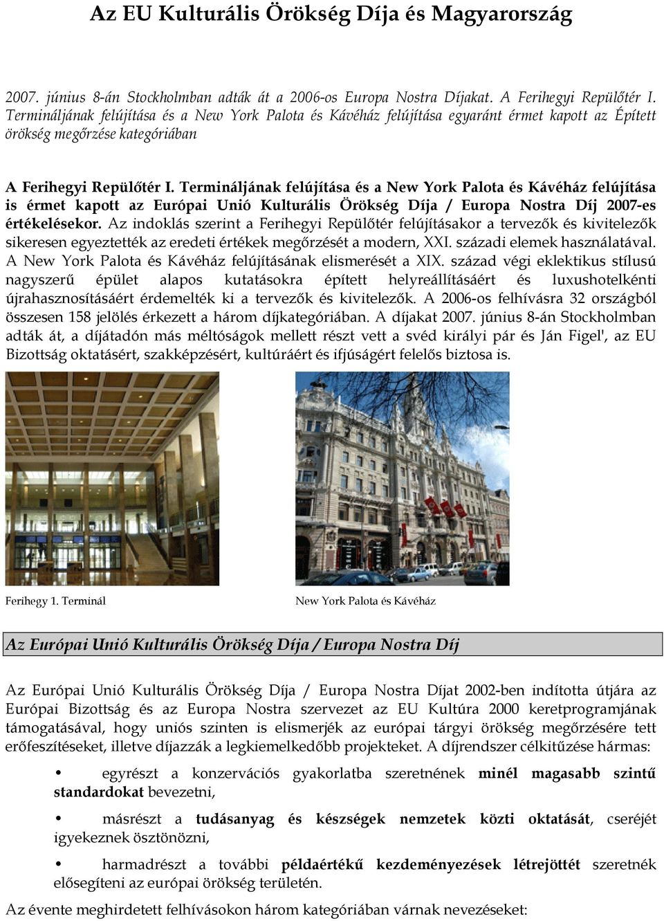 Termináljának felújítása és a New York Palota és Kávéház felújítása is érmet kapott az Európai Unió Kulturális Örökség Díja / Europa Nostra Díj 2007-es értékelésekor.