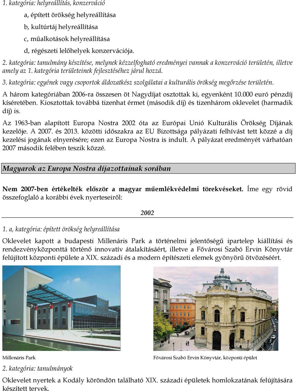 kategória: egyének vagy csoportok áldozatkész szolgálatai a kulturális örökség megőrzése területén. A három kategóriában 2006-ra összesen öt Nagydíjat osztottak ki, egyenként 10.