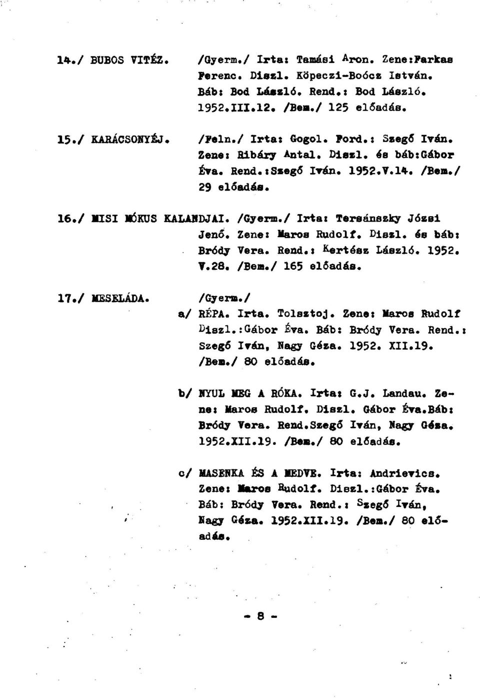 Zene: Maros Rudolf. Diszl. és báb: Bródy Vera. Rend.: Kertész László. 1952. V.28. /Bem./ 165 előadás. 17. / MESELÁDA. /Gyerm./ a/ RÉPA. Irta. Tolsztoj. Zene: Maros Rudolf Diszl.:Gábor Éva.