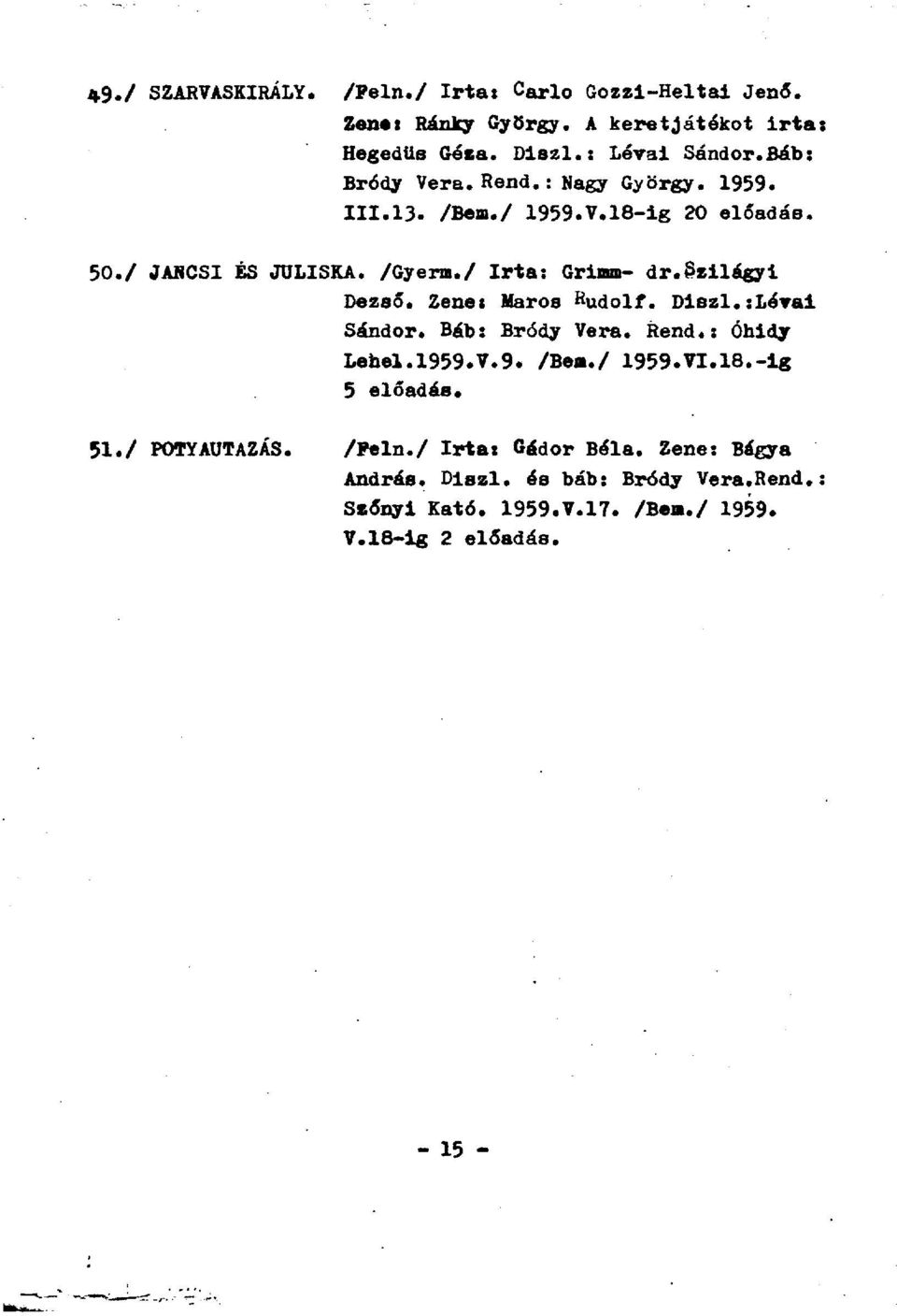 szilágyi Dezső. Zene: Haros Rudolf. Diszl.:Lévai Sándor. Báb: Bródy Vera. Rend.: Óhidy Lehel.1959.V.9. /Bem./ 1959.VI.18.-ig 5 előadás. 51.