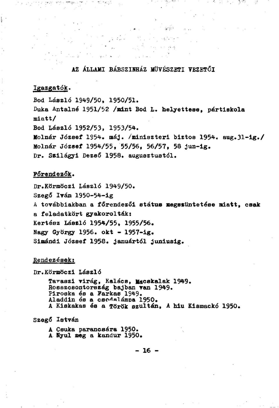 Szegő Iván 1950-54-ig A továbbiakban a főrendezői státus megszüntetése miatt, csak a feladatkört gyakorolták: Kertész László 1954/55, 1955/56. Nagy György 1956. okt - 1957-ig. Simándi József 1958.