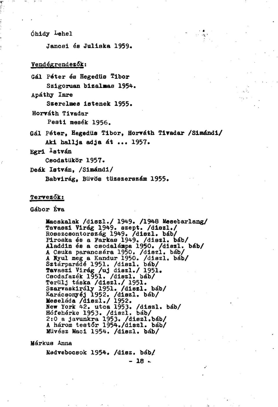 Tervezők: Gábor Éva Macskalak /diszl./ 1949. /1948 Mesebarlang/ Tavaszi Virág 1949. szept. /diszl./ Rosszcsontország 1949. /diszl. báb/ Piroska és a Farkas 1949. /diszl. báb/ Aladdin és a csodalámpa 1950.