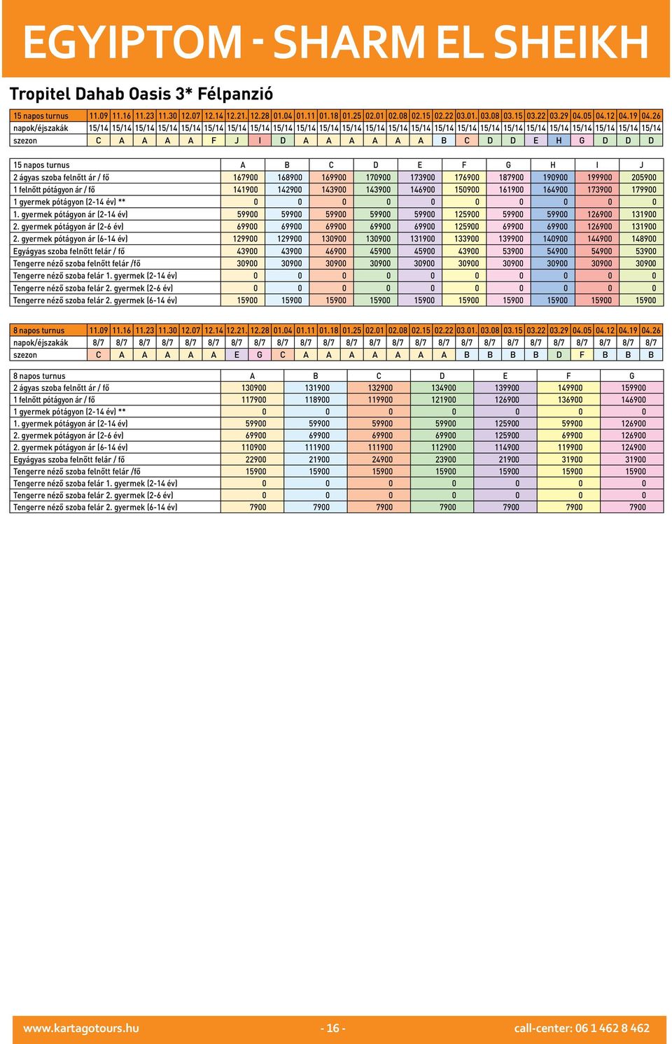 gyermek pótágyon ár (2-14 év) 59900 59900 59900 59900 59900 125900 59900 59900 126900 131900 2. gyermek pótágyon ár (2-6 év) 69900 69900 69900 69900 69900 125900 69900 69900 126900 131900 2.