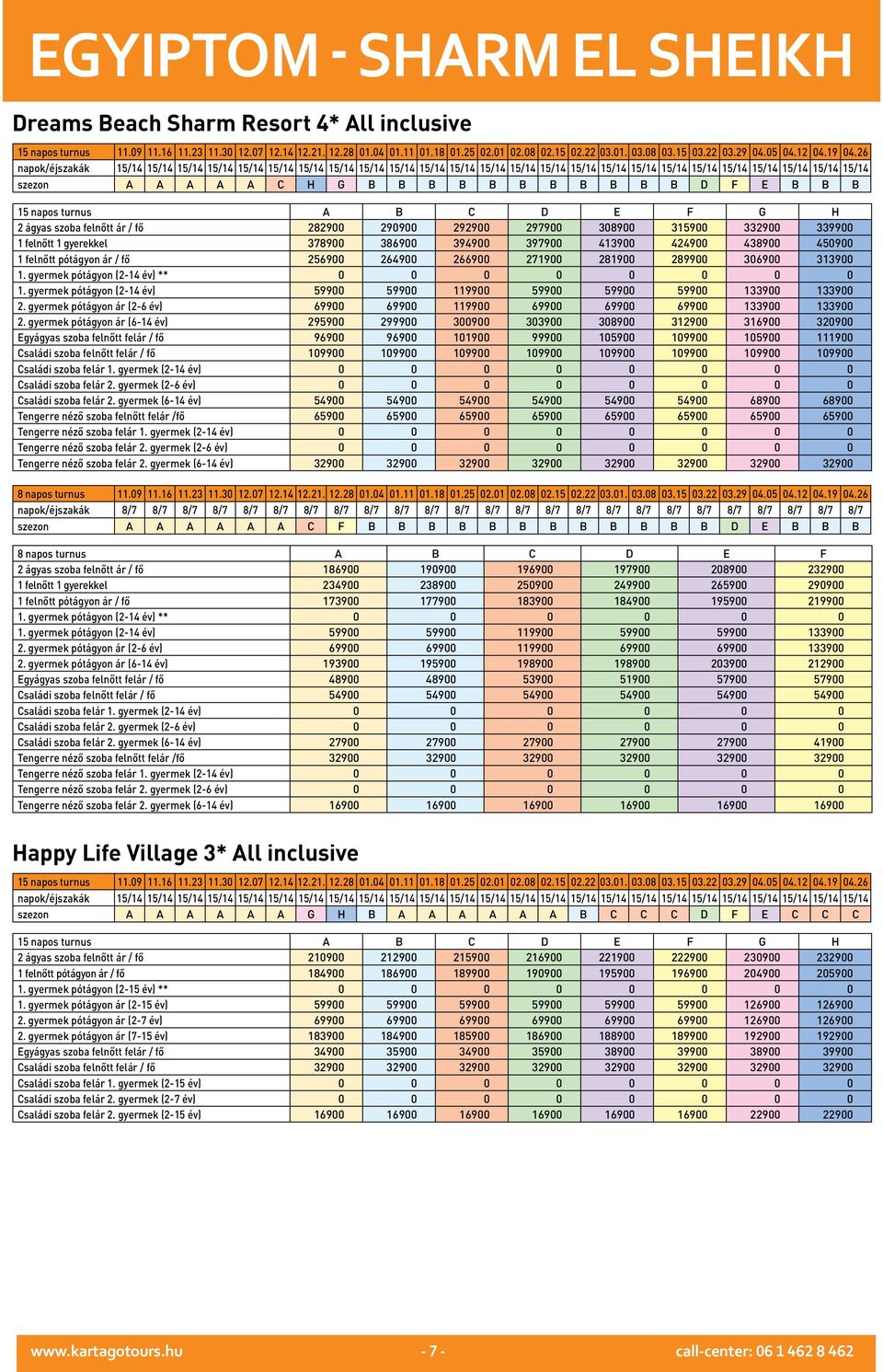 gyermek pótágyon (2-14 év) ** 0 0 0 0 0 0 0 0 1. gyermek pótágyon (2-14 év) 59900 59900 119900 59900 59900 59900 133900 133900 2.