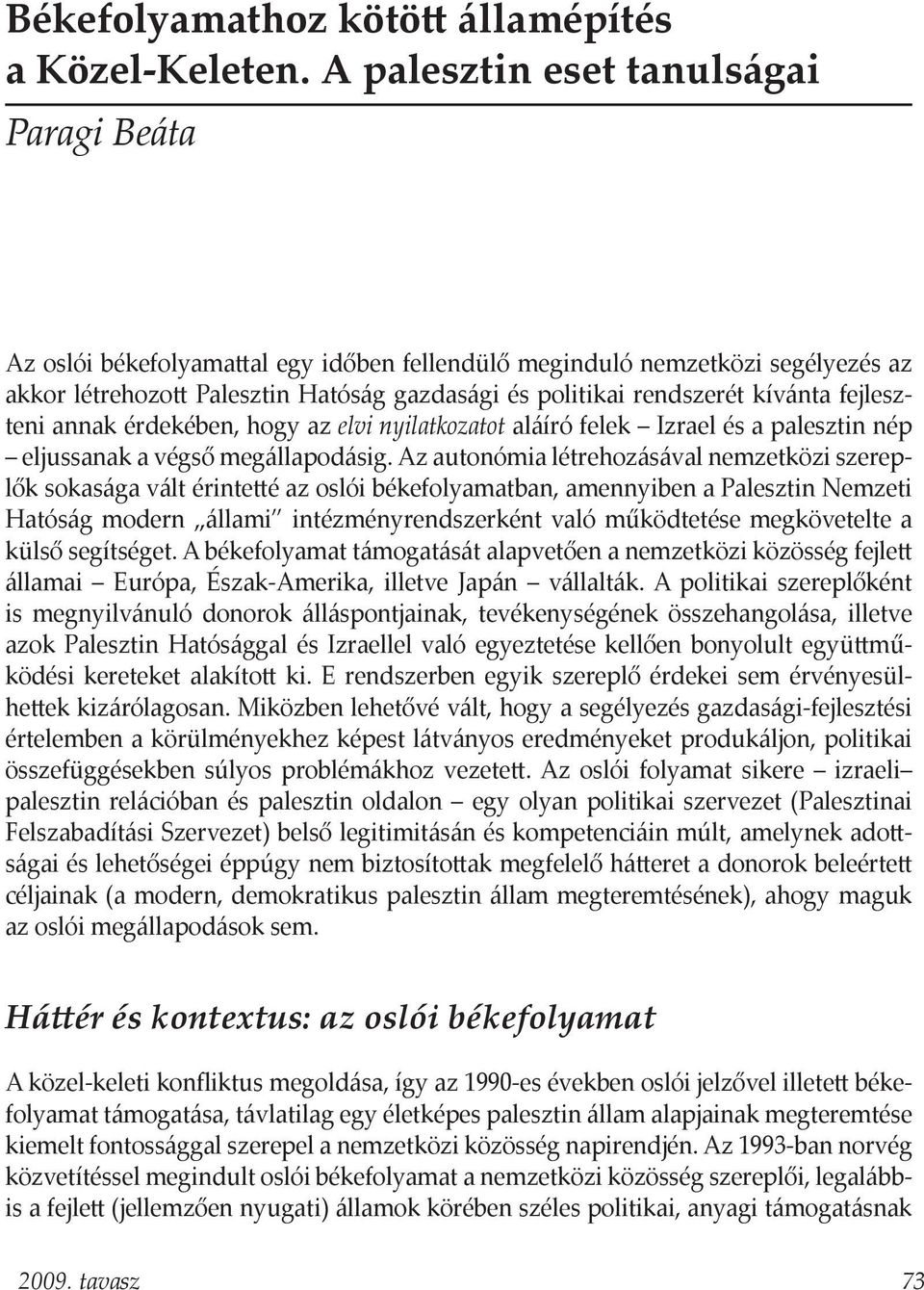 kívánta fejleszteni annak érdekében, hogy az elvi nyilatkozatot aláíró felek Izrael és a palesztin nép eljussanak a végső megállapodásig.