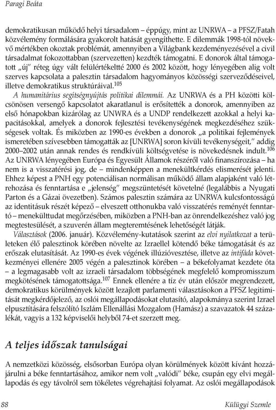 E donorok által támogatott új réteg úgy vált felülértékeltté 2000 és 2002 között, hogy lényegében alig volt szerves kapcsolata a palesztin társadalom hagyományos közösségi szerveződéseivel, illetve