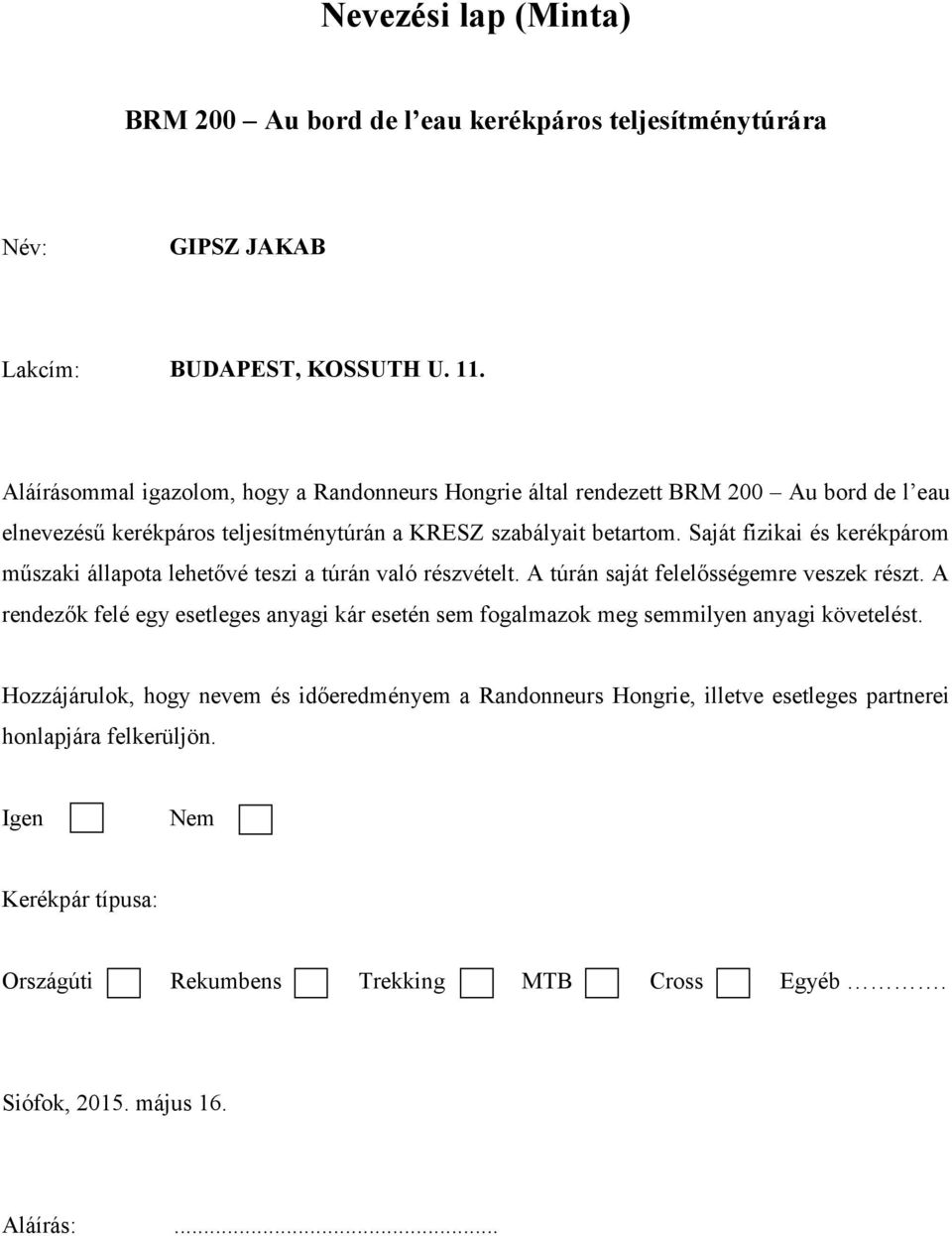 Saját fizikai és kerékpárom műszaki állapota lehetővé teszi a túrán való részvételt. A túrán saját felelősségemre veszek részt.