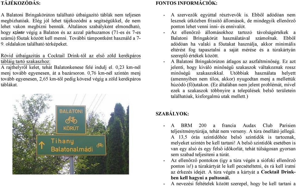 Rövid útbaigazítás a Cocktail Drink-től az első zöld kerékpáros tábláig tartó szakaszhoz: A rajthelyről kelet, tehát Balatonkenese felé indulj el. 0,23 km-nél menj tovább egyenesen, át a bazársoron.