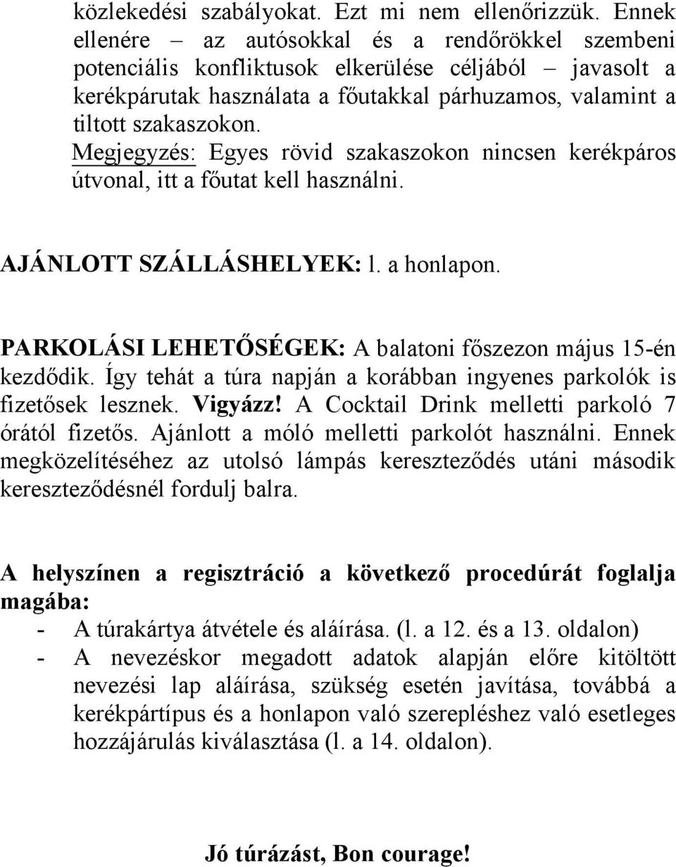 Megjegyzés: Egyes rövid szakaszokon nincsen kerékpáros útvonal, itt a főutat kell használni. AJÁNLOTT SZÁLLÁSHELYEK: l. a honlapon. PARKOLÁSI LEHETŐSÉGEK: A balatoni főszezon május 15-én kezdődik.