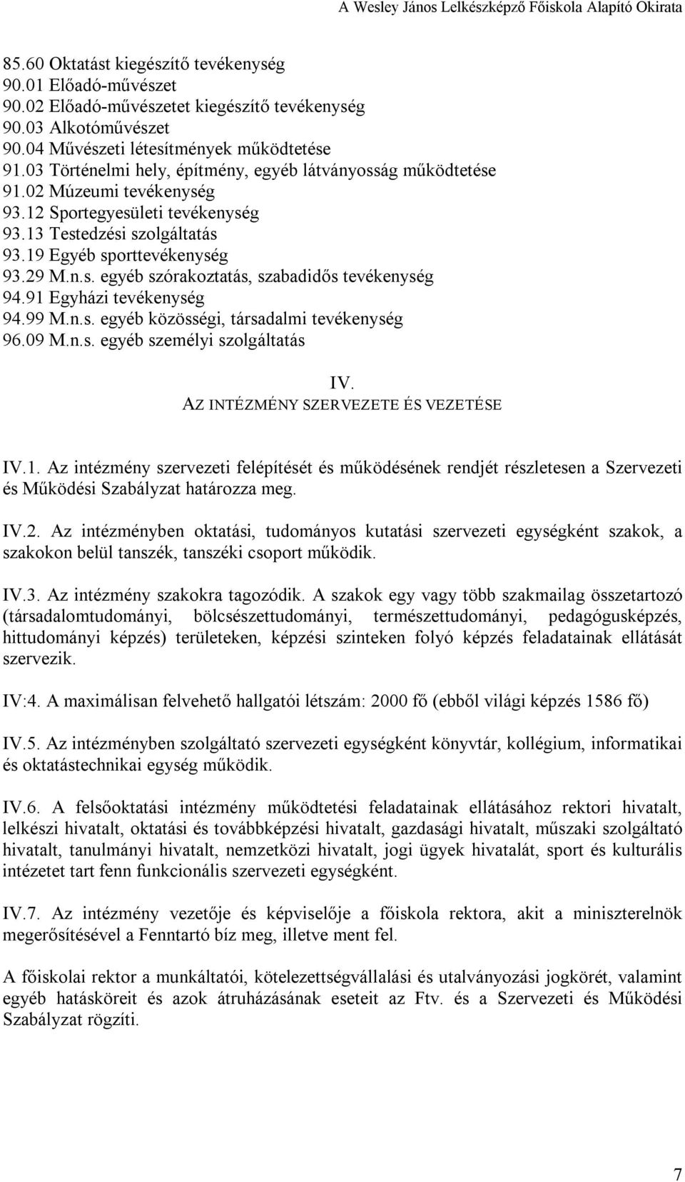 91 Egyházi tevékenység 94.99 M.n.s. egyéb közösségi, társadalmi tevékenység 96.09 M.n.s. egyéb személyi szolgáltatás IV. AZ INTÉZMÉNY SZERVEZETE ÉS VEZETÉSE IV.1. Az intézmény szervezeti felépítését és működésének rendjét részletesen a Szervezeti és Működési Szabályzat határozza meg.