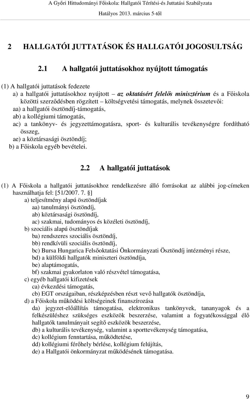 rögzített költségvetési támogatás, melynek összetevői: aa) a hallgatói ösztöndíj-támogatás, ab) a kollégiumi támogatás, ac) a tankönyv- és jegyzettámogatásra, sport- és kulturális tevékenységre