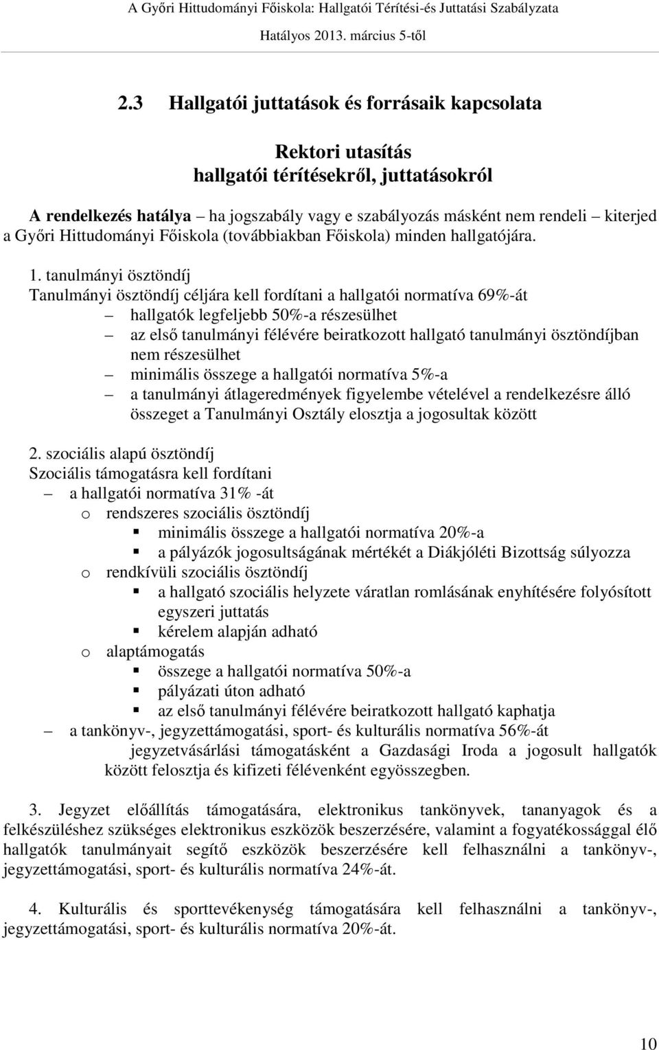 tanulmányi ösztöndíj Tanulmányi ösztöndíj céljára kell fordítani a hallgatói normatíva 69%-át hallgatók legfeljebb 50%-a részesülhet az első tanulmányi félévére beiratkozott hallgató tanulmányi