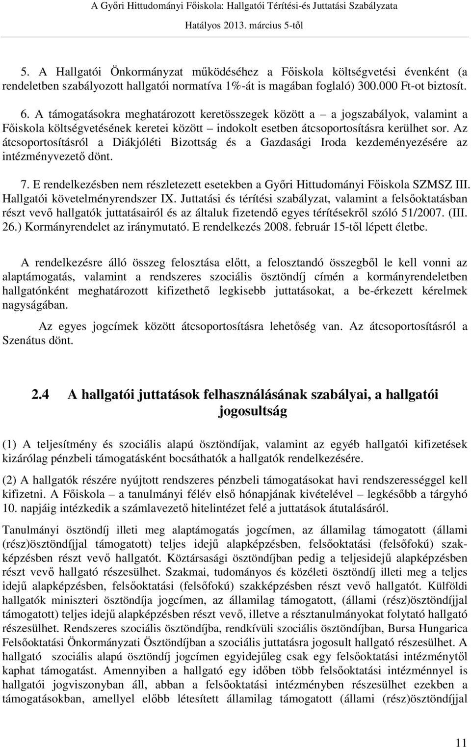 Az átcsoportosításról a Diákjóléti Bizottság és a Gazdasági Iroda kezdeményezésére az intézményvezető dönt. 7. E rendelkezésben nem részletezett esetekben a Győri Hittudományi Főiskola SZMSZ III.