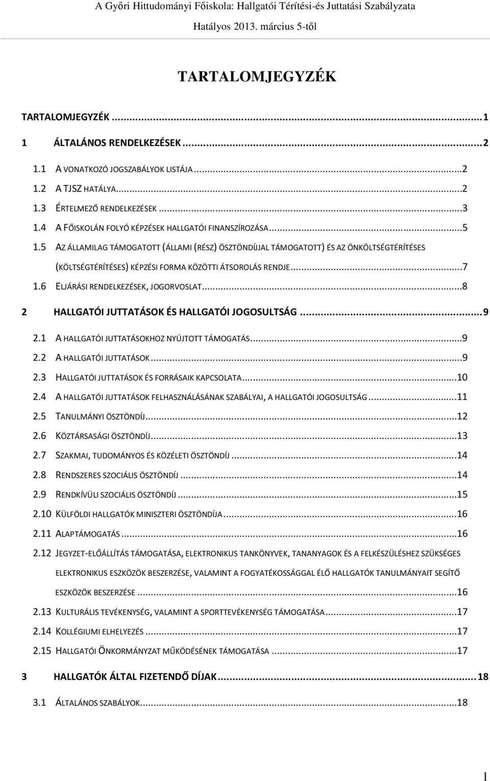 5 AZ ÁLLAMILAG TÁMOGATOTT (ÁLLAMI(RÉSZ) ÖSZTÖNDÍJJAL TÁMOGATOTT) ÉS AZ ÖNKÖLTSÉGTÉRÍTÉSES (KÖLTSÉGTÉRÍTÉSES) KÉPZÉSI FORMA KÖZÖTTI ÁTSOROLÁS RENDJE...7 1.6 ELJÁRÁSI RENDELKEZÉSEK, JOGORVOSLAT.