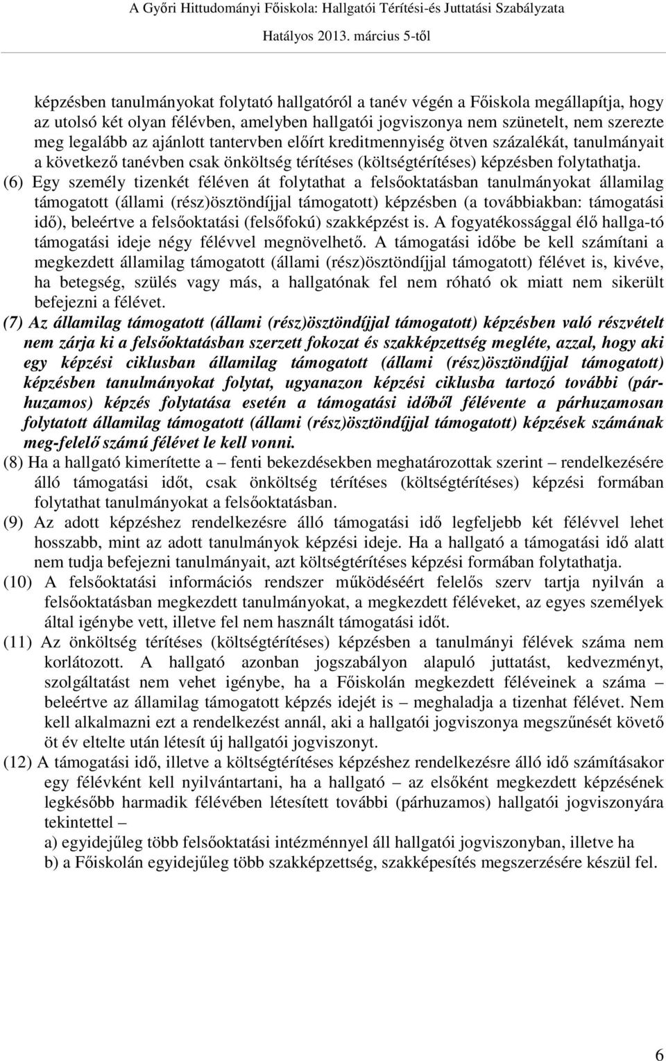 (6) Egy személy tizenkét féléven át folytathat a felsőoktatásban tanulmányokat államilag támogatott (állami (rész)ösztöndíjjal támogatott) képzésben (a továbbiakban: támogatási idő), beleértve a