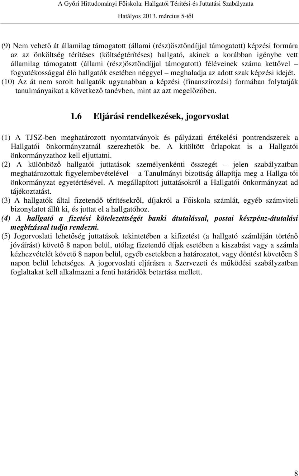 (10) Az át nem sorolt hallgatók ugyanabban a képzési (finanszírozási) formában folytatják tanulmányaikat a következő tanévben, mint az azt megelőzőben. 1.