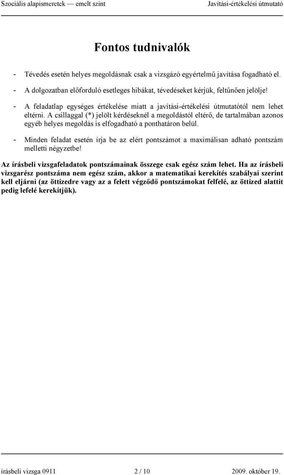 A csillaggal (*) jelölt kérdéseknél a megoldástól eltérő, de tartalmában azonos egyéb helyes megoldás is elfogadható a ponthatáron belül.