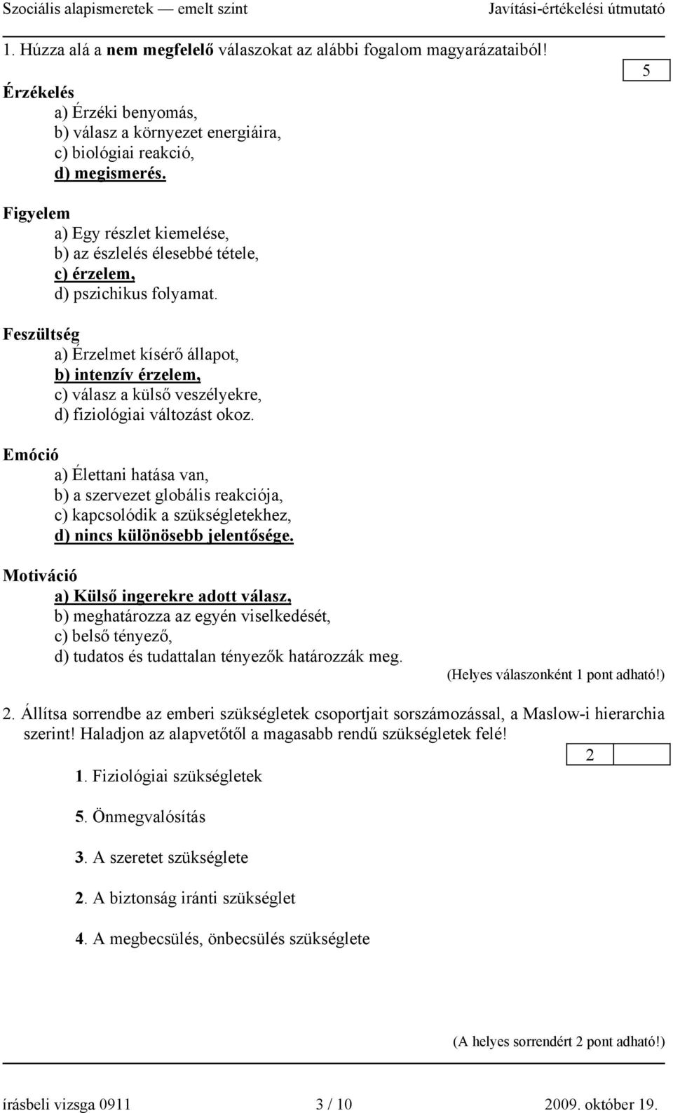 Feszültség a) Érzelmet kísérő állapot, b) intenzív érzelem, c) válasz a külső veszélyekre, d) fiziológiai változást okoz.