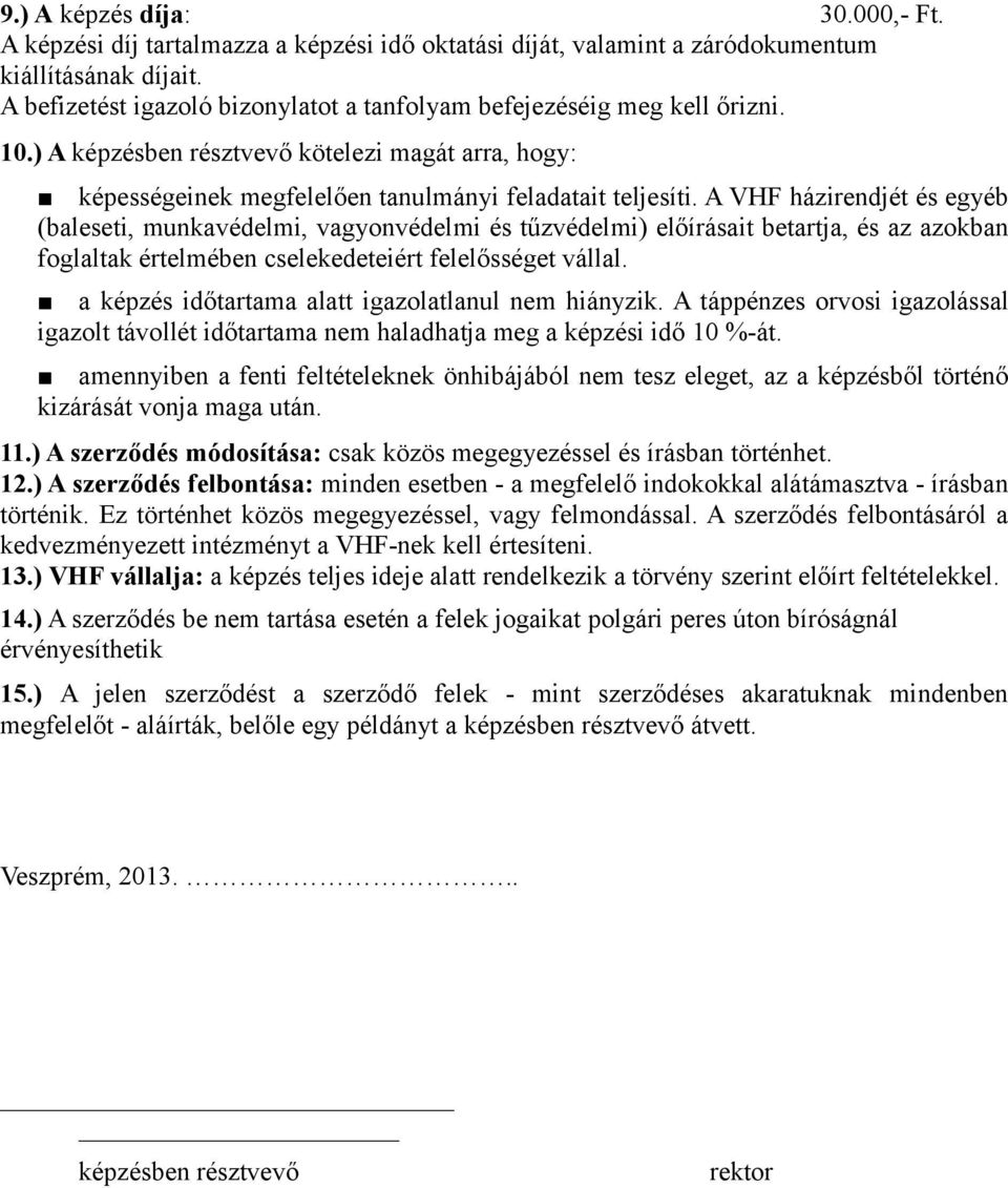 A VHF házirendjét és egyéb (baleseti, munkavédelmi, vagyonvédelmi és tűzvédelmi) előírásait betartja, és az azokban foglaltak értelmében cselekedeteiért felelősséget vállal.