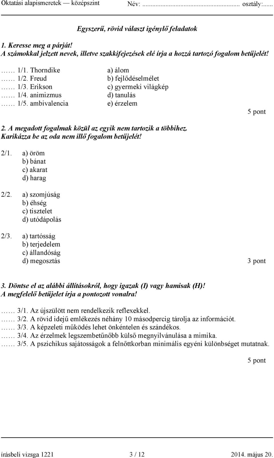 Karikázza be az oda nem illő fogalom betűjelét! 2/1. a) öröm b) bánat c) akarat d) harag 2/2. a) szomjúság b) éhség c) tisztelet d) utódápolás 2/3.