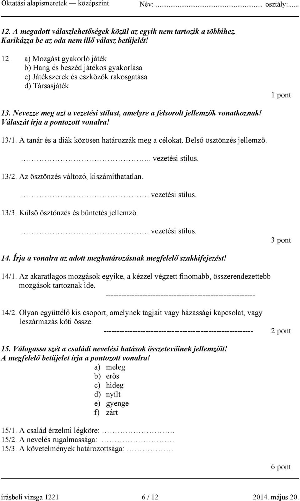 Nevezze meg azt a vezetési stílust, amelyre a felsorolt jellemzők vonatkoznak! Válaszát írja a pontozott vonalra! 13/1. A tanár és a diák közösen határozzák meg a célokat. Belső ösztönzés jellemző.