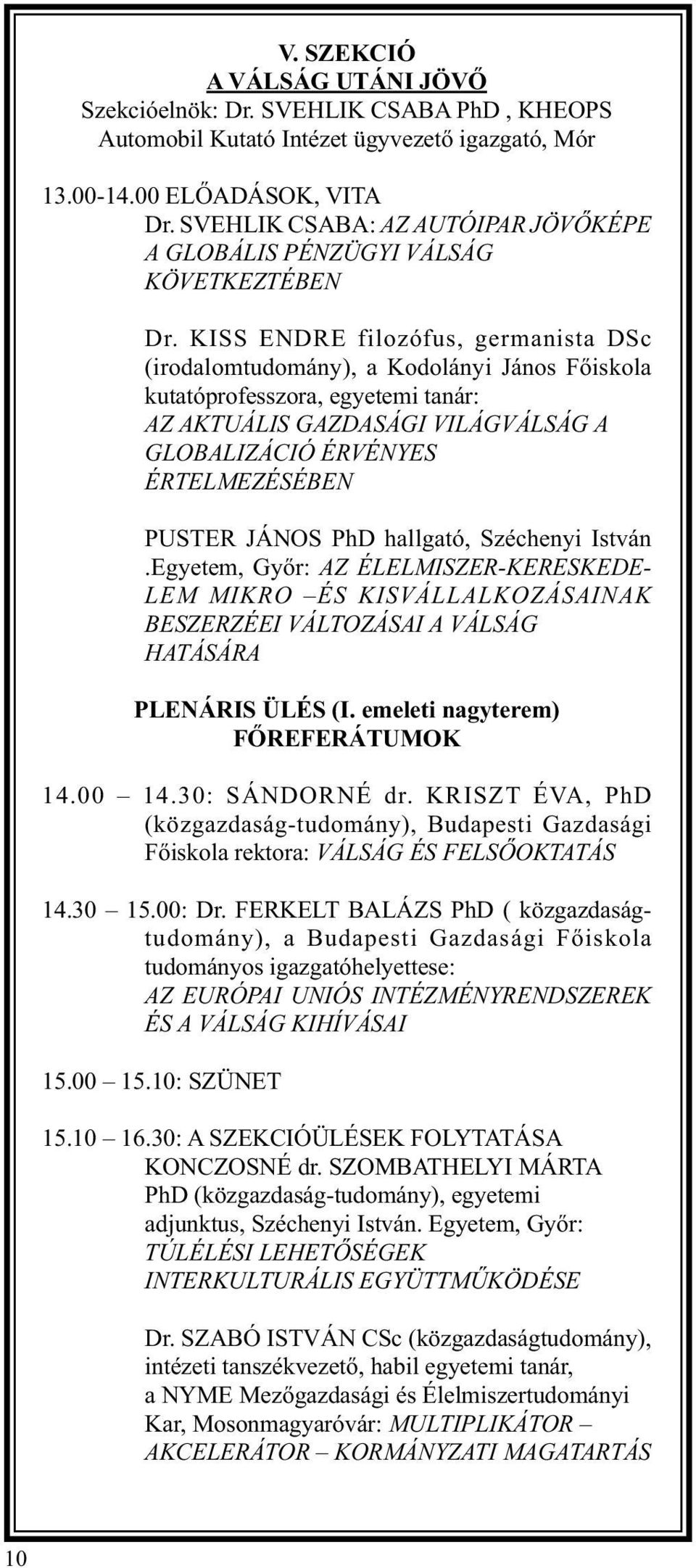 KISS ENDRE filozófus, germanista DSc (irodalomtudomány), a Kodolányi János Főiskola kutatóprofesszora, egyetemi tanár: AZ AKTUÁLIS GAZDASÁGI VILÁGVÁLSÁG A GLOBALIZÁCIÓ ÉRVÉNYES ÉRTELMEZÉSÉBEN PUSTER