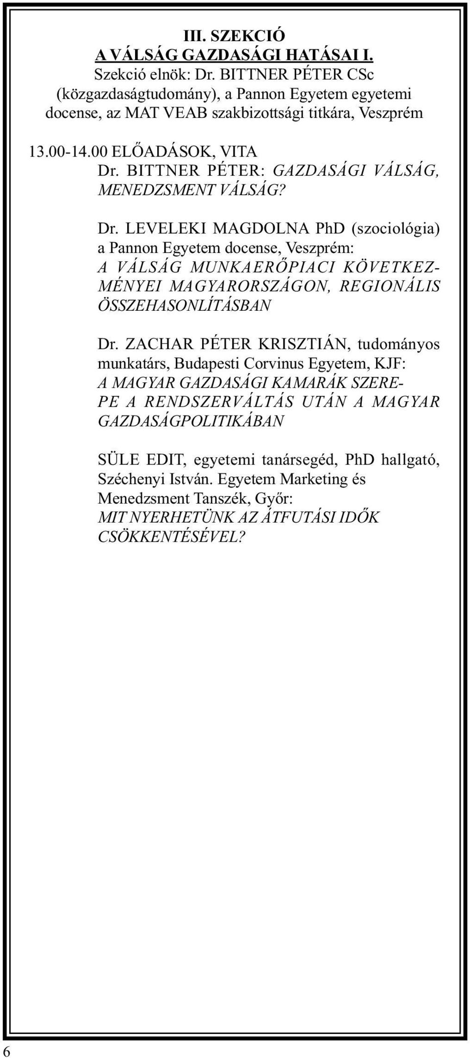 ZACHAR PÉTER KRISZTIÁN, tudományos munkatárs, Budapesti Corvinus Egyetem, KJF: A MAGYAR GAZDASÁGI KAMARÁK SZERE- PE A RENDSZERVÁLTÁS UTÁN A MAGYAR GAZDASÁGPOLITIKÁBAN SÜLE EDIT, egyetemi