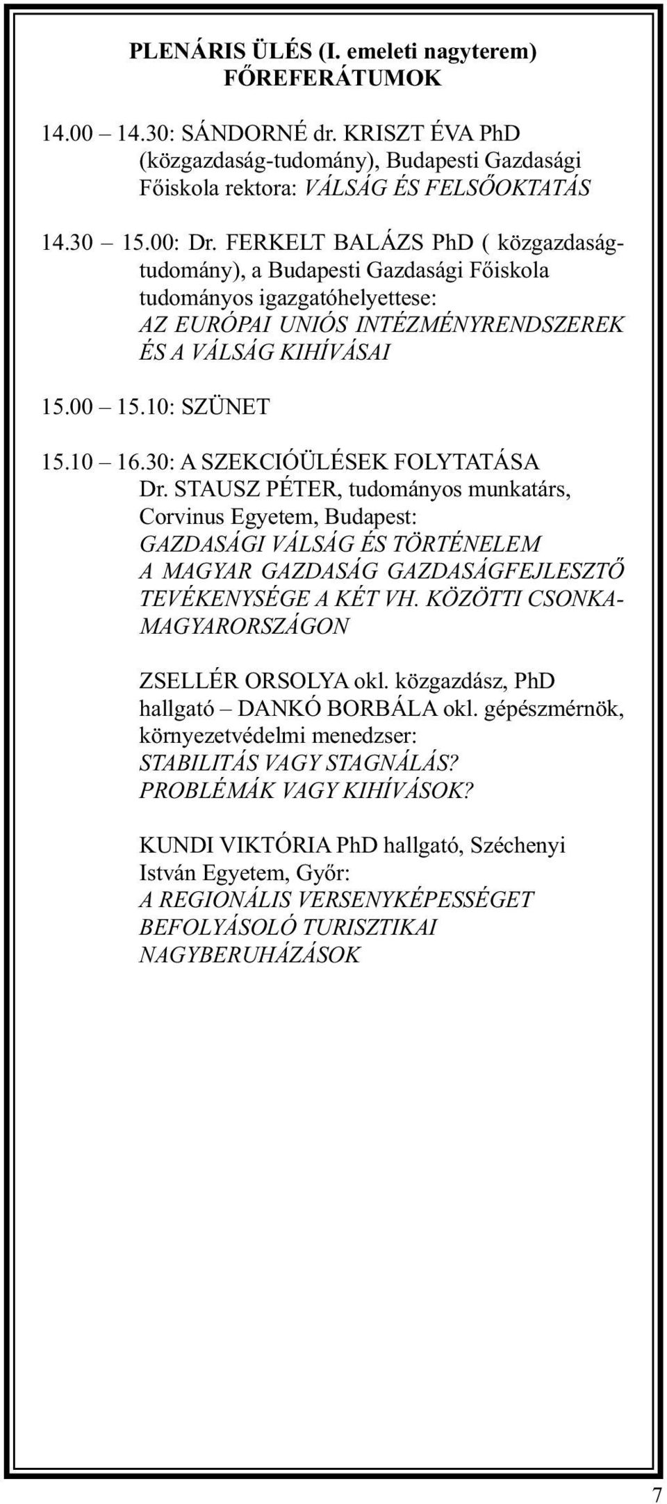 30: A SZEKCIÓÜLÉSEK FOLYTATÁSA Dr. STAUSZ PÉTER, tudományos munkatárs, Corvinus Egyetem, Budapest: GAZDASÁGI VÁLSÁG ÉS TÖRTÉNELEM A MAGYAR GAZDASÁG GAZDASÁGFEJLESZTŐ TEVÉKENYSÉGE A KÉT VH.