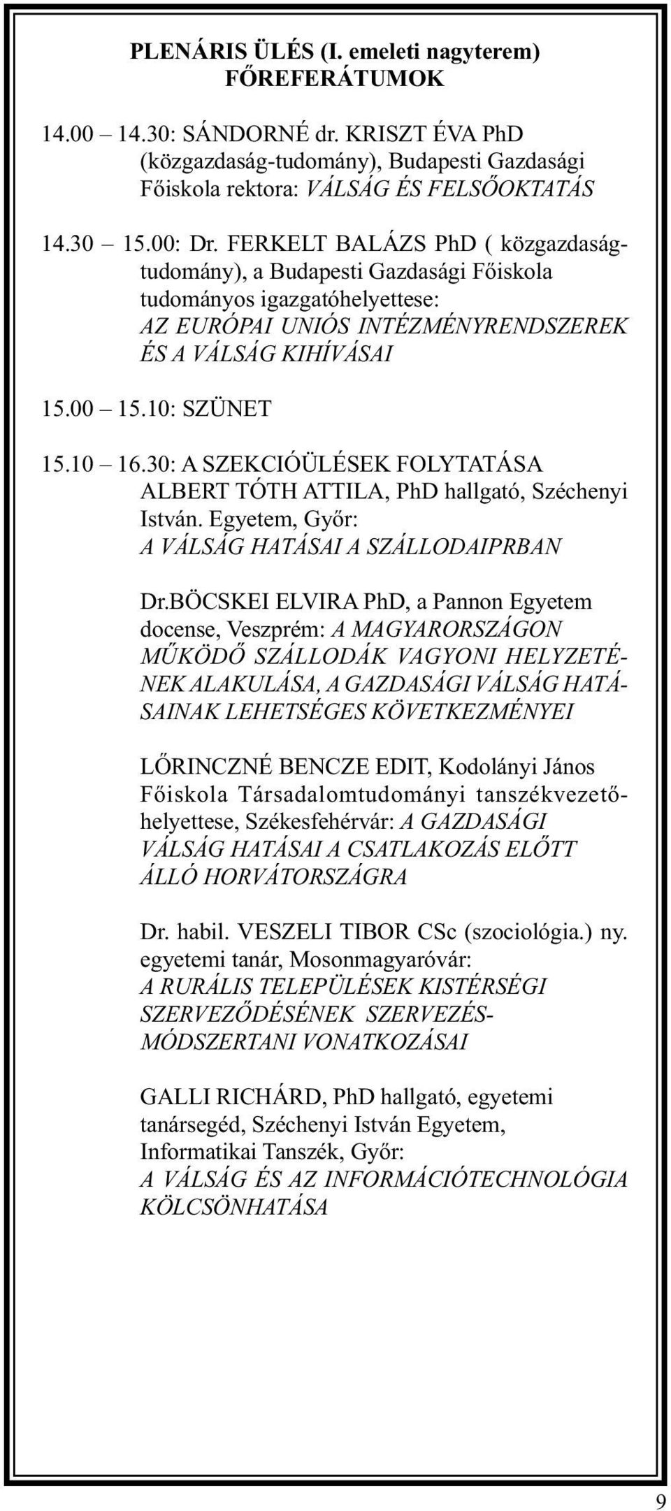 30: A SZEKCIÓÜLÉSEK FOLYTATÁSA ALBERT TÓTH ATTILA, PhD hallgató, Széchenyi István. Egyetem, Győr: A VÁLSÁG HATÁSAI A SZÁLLODAIPRBAN Dr.
