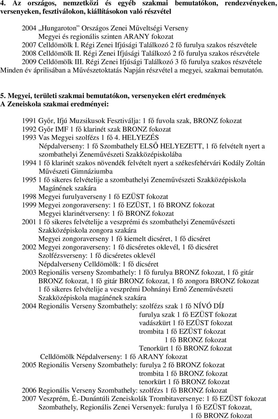 Régi Zenei Ifjúsági Találkozó 2 fı furulya szakos részvétele 2009 Celldömölk III.