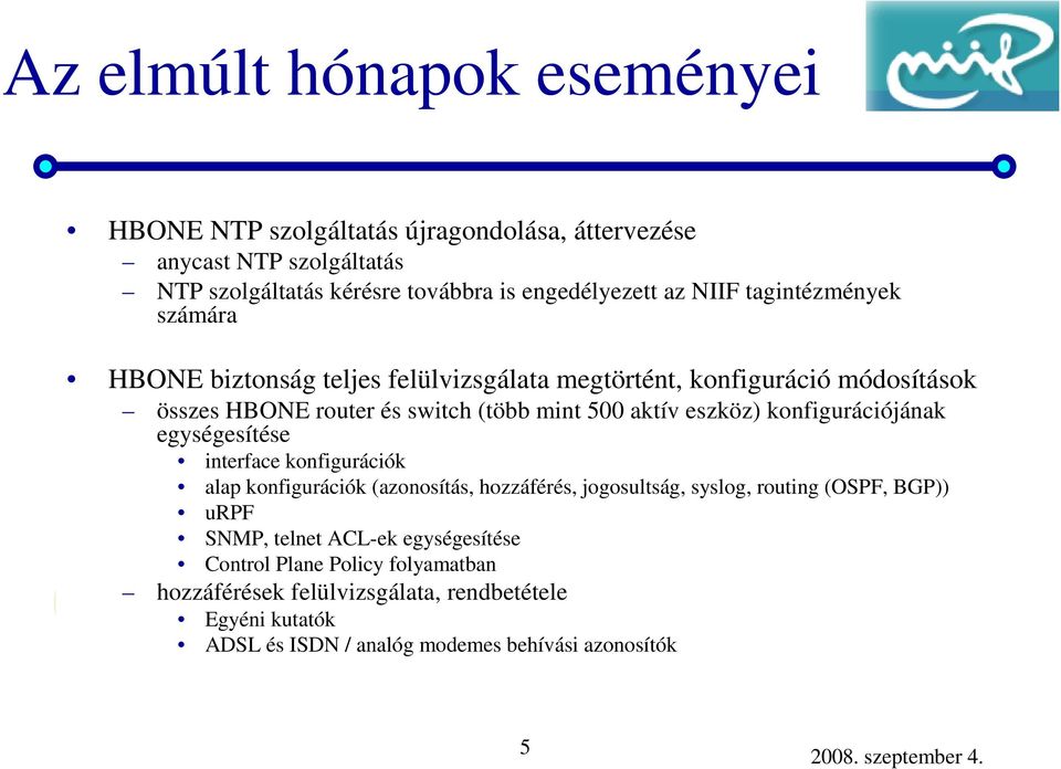 konfigurációjának egységesítése interface konfigurációk alap konfigurációk (azonosítás, hozzáférés, jogosultság, syslog, routing (OSPF, BGP)) urpf SNMP,