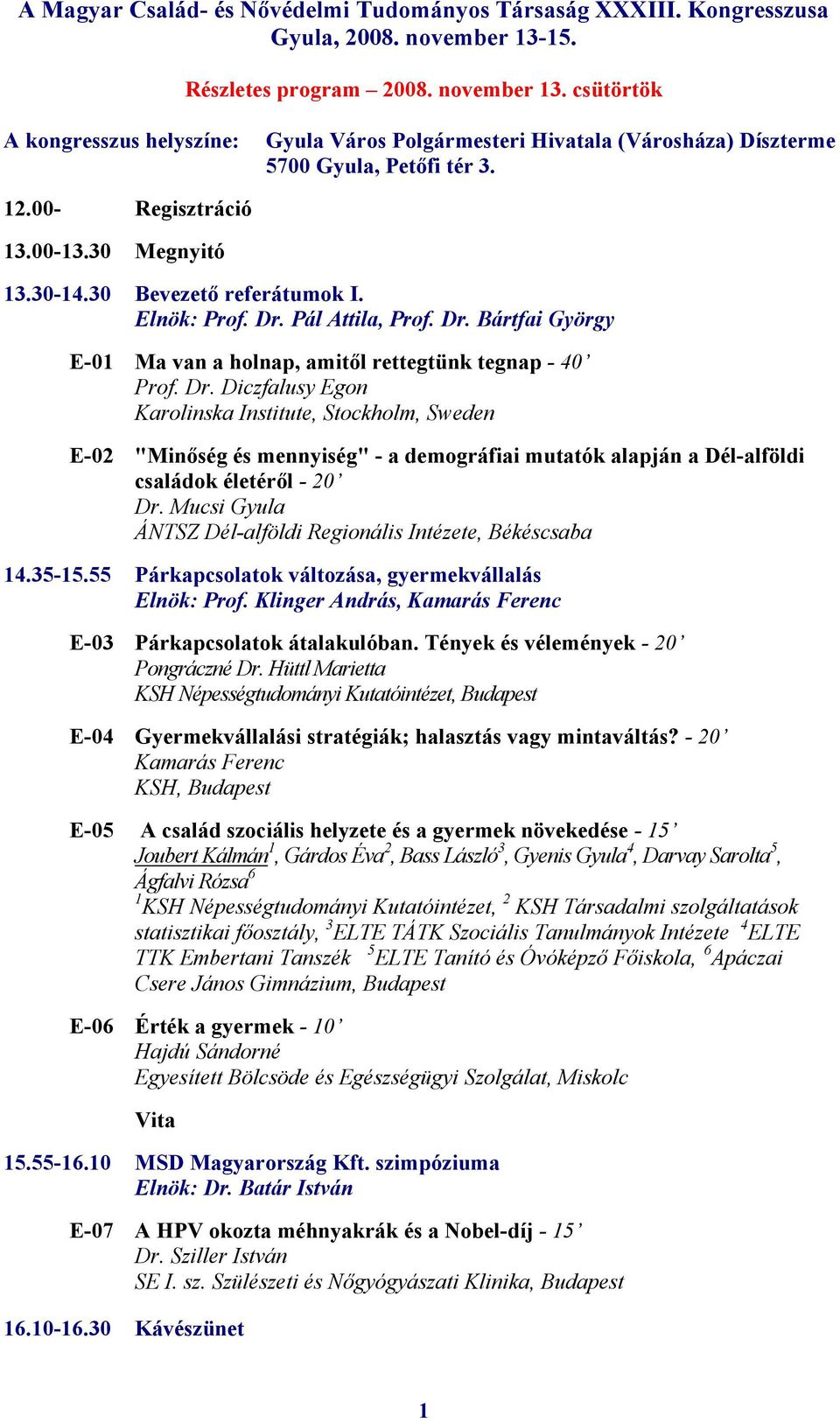 Pál Attila, Prof. Dr. Bártfai György E-01 Ma van a holnap, amitől rettegtünk tegnap - 40 Prof. Dr. Diczfalusy Egon Karolinska Institute, Stockholm, Sweden E-02 "Minőség és mennyiség" - a demográfiai mutatók alapján a Dél-alföldi családok életéről - 20 Dr.