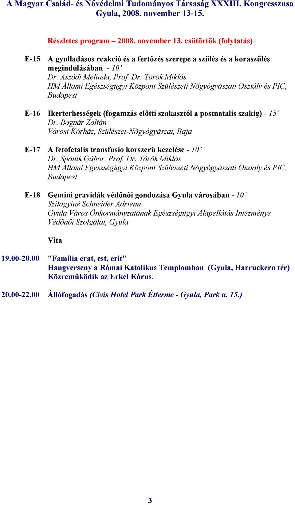 Bognár Zoltán Városi Kórház, Szülészet-Nőgyógyászat, Baja E-17 A fetofetalis transfusio korszerű kezelése - 10 Dr.