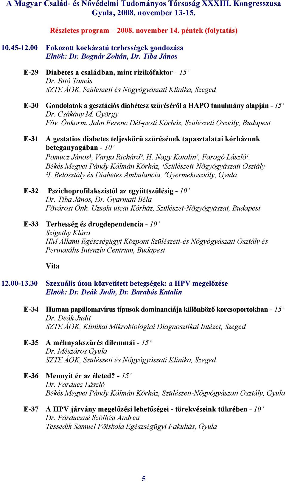 Jahn Ferenc Dél-pesti Kórház, Szülészeti Osztály, Budapest E-31 A gestatios diabetes teljeskörű szűrésének tapasztalatai kórházunk beteganyagában - 10 Pomucz János¹, Varga Richárd², H.