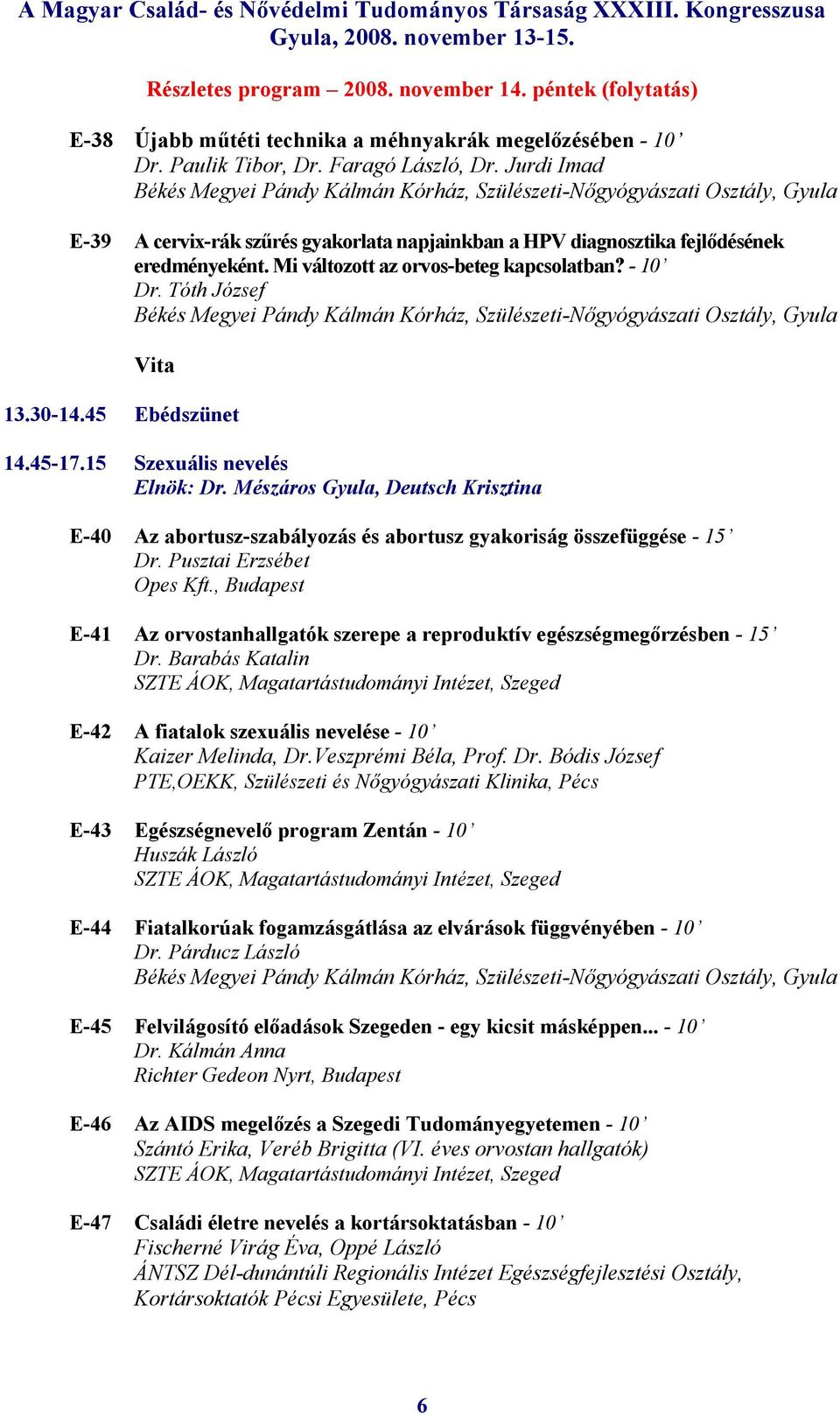 45-17.15 Szexuális nevelés Elnök: Dr. Mészáros Gyula, Deutsch Krisztina E-40 Az abortusz-szabályozás és abortusz gyakoriság összefüggése - 15 Dr. Pusztai Erzsébet Opes Kft.