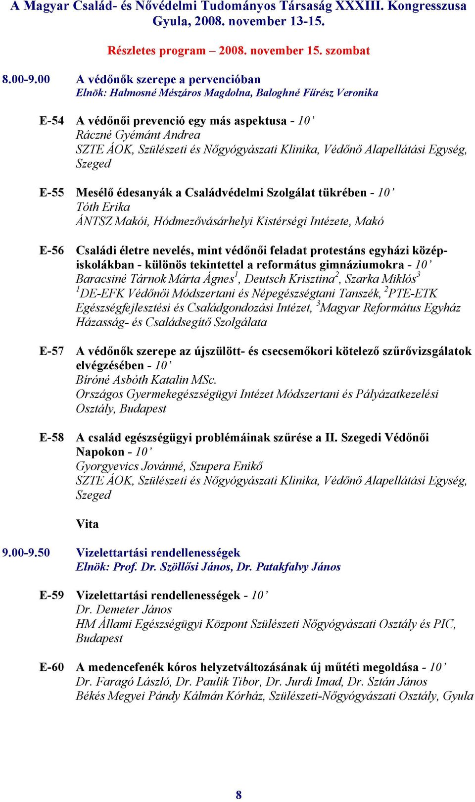 Nőgyógyászati Klinika, Védőnő Alapellátási Egység, Szeged E-55 Mesélő édesanyák a Családvédelmi Szolgálat tükrében - 10 Tóth Erika ÁNTSZ Makói, Hódmezővásárhelyi Kistérségi Intézete, Makó E-56