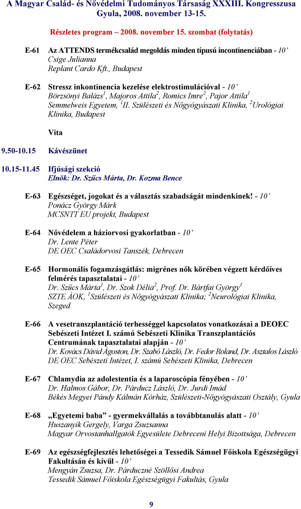 Szülészeti és Nőgyógyászati Klinika, 2 Urológiai Klinika, Budapest 9.50-10.15 Kávészünet 10.15-11.45 Ifjúsági szekció Elnök: Dr. Szűcs Márta, Dr.
