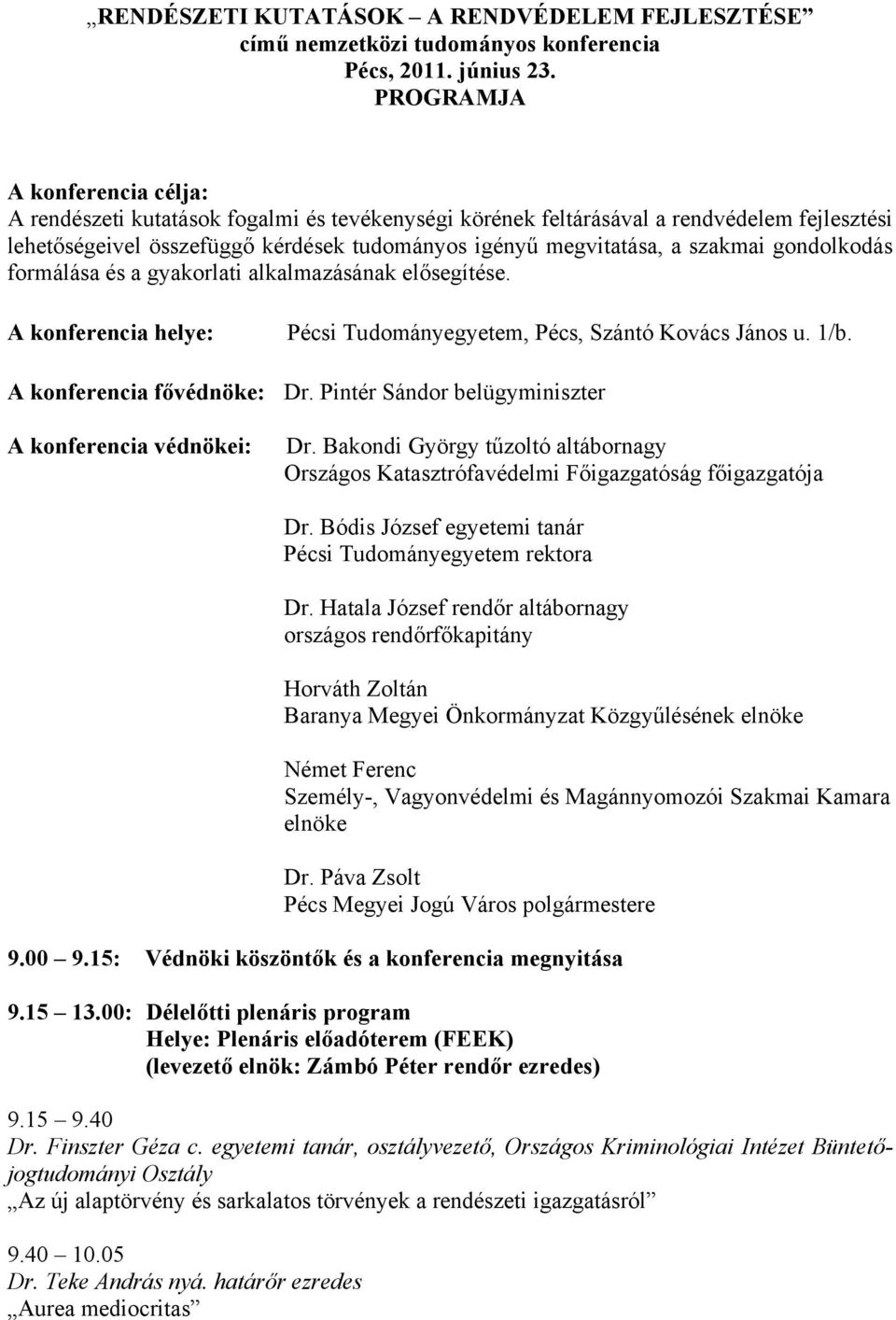 szakmai gondolkodás formálása és a gyakorlati alkalmazásának elősegítése. A konferencia helye: Pécsi Tudományegyetem, Pécs, Szántó Kovács János u. 1/b. A konferencia fővédnöke: Dr.