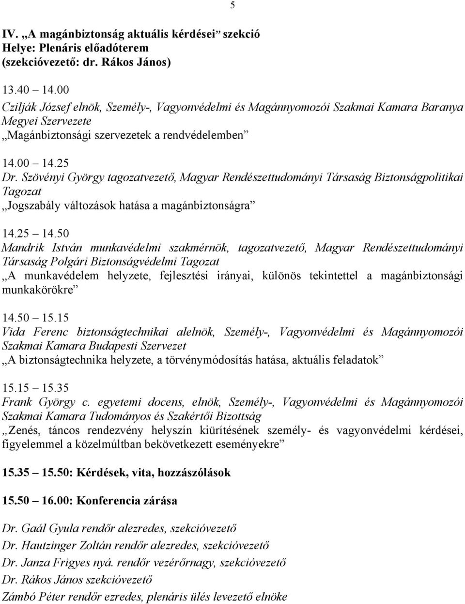 Szövényi György tagozatvezető, Magyar Rendészettudományi Társaság Biztonságpolitikai Tagozat Jogszabály változások hatása a magánbiztonságra 14.25 14.