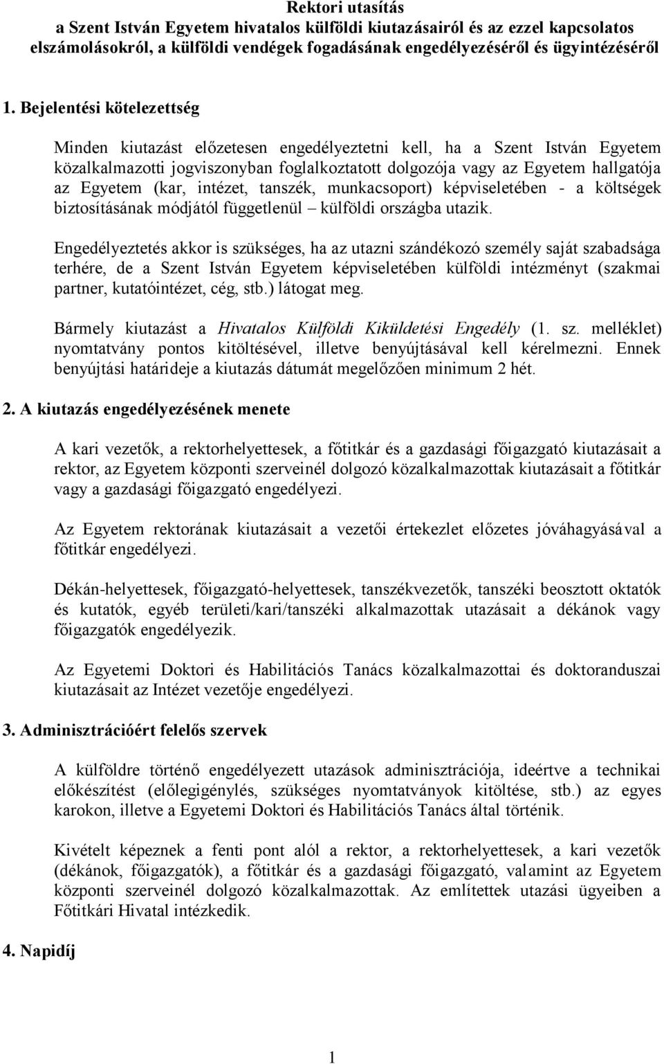 (kar, intézet, tanszék, munkacsoport) képviseletében - a költségek biztosításának módjától függetlenül külföldi országba utazik.