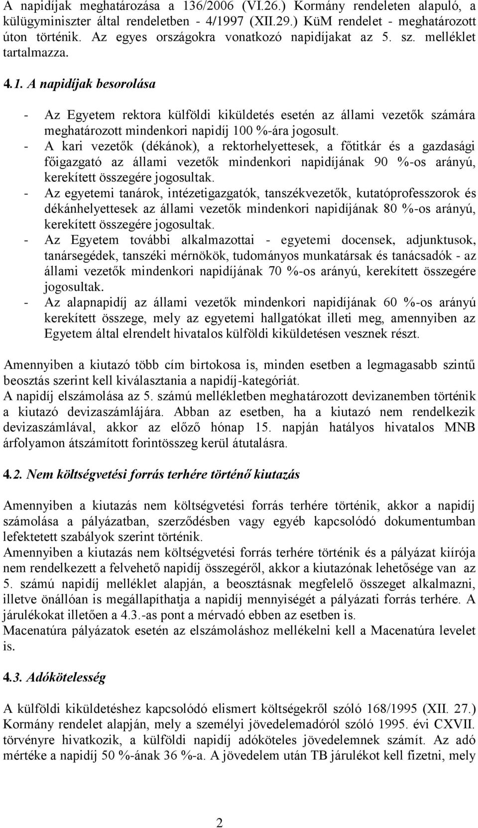 A napidíjak besorolása - Az Egyetem rektora külföldi kiküldetés esetén az állami vezetők számára meghatározott mindenkori napidíj 100 %-ára jogosult.