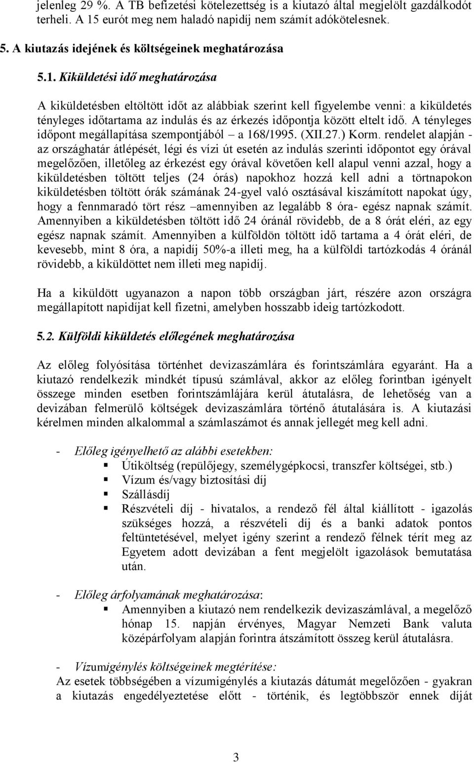 Kiküldetési idő meghatározása A kiküldetésben eltöltött időt az alábbiak szerint kell figyelembe venni: a kiküldetés tényleges időtartama az indulás és az érkezés időpontja között eltelt idő.